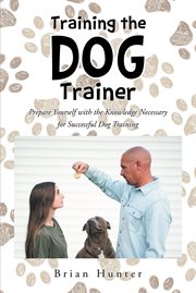 Training the dog trainer. Prepare Yourself with the Knowledge Necessary for Successful Dog Training cover image cdn