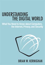 Understanding the digital world : what you need to know about computers, the Internet, privacy, and security cover image cdn