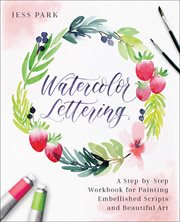 Watercolor lettering : a step-by-step workbook for painting embellished scripts and beautiful art cover image cdn