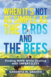 When it's not as simple as the birds and the bees : finding hope while dealing with infertility cover image cdn