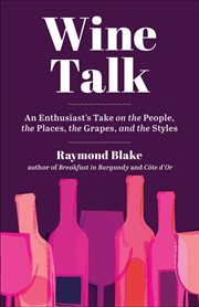 Wine talk : an enthusiast's take on the people, the places, the grapes, and the styles cover image cdn