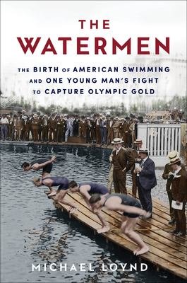 The Watermen : the birth of American swimming and one young man's fight to capture Olympic gold  cover image cdn