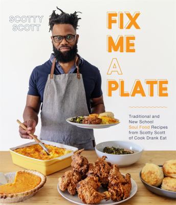 Fix me a plate : traditional and new school soul food recipes from Scotty Scott of Cook Drank Eat  cover image cdn