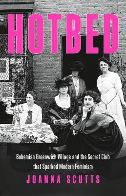 Hotbed : bohemian Greenwich Village and the secret club that sparked modern feminism  cover image cdn