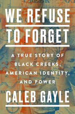 We refuse to forget : a true story of Black Creeks, American identity, and power  cover image cdn