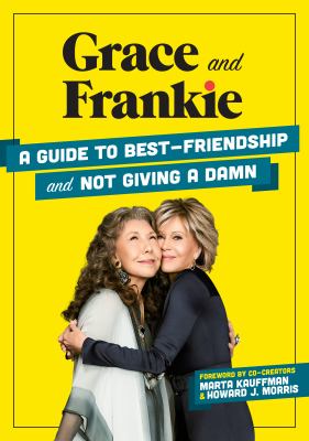 Grace and Frankie : a guide to best-friendship and not giving a damn  cover image cdn