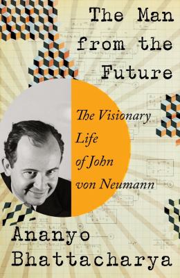 The man from the future : the visionary life of John von Neumann cover image