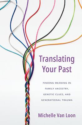 Translating your past : finding meaning in family ancestry, genetic clues, and generational trauma  cover image cdn