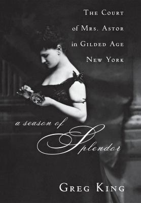 A season of splendor : the court of Mrs. Astor in gilded age New York  cover image cdn