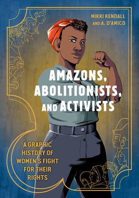 Amazons, abolitionists, and activists : a graphic history of women's fight for their rights  cover image cdn