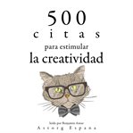 500 citas para estimular la creatividad. Colección las mejores citas cover image cdn