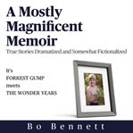 A Mostly Magnificent Memoir : True Stories Dramatized and Somewhat Fictionalized cover image cdn
