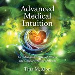 Advanced medical intuition : 6 underlying causes of illness and unique healing methods cover image cdn