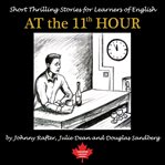 At the 11th hour : short thrilling stories for learners of English cover image cdn