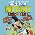 Attack of the mutant lunch lady. A Buzz Beaker Brainstorm cover image cdn