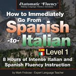 Automatic fluency® how to immediately go from spanish to italian – level 1. 8 Hours of Intense Spanish/Italian Fluency Instruction cover image cdn