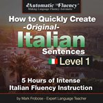 Automatic fluency® how to quickly create original italian sentences – level 1. 5 Hours of Intense Italian Fluency Instruction cover image cdn