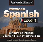 Automatic fluency® mexican spanish - level 1. 8 Hours of Intense Mexican Spanish Fluency Instruction cover image cdn