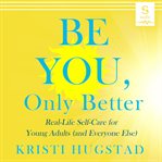 Be you, only better : real life self-care for young adults (and everyone else) cover image cdn