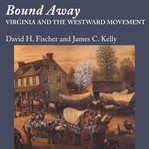 Bound away. Virginia and the Westward Movement cover image cdn