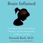 Brain inflamed : uncovering the hidden causes of anxiety, depression, and other mood disorders in adolescents and teens cover image cdn