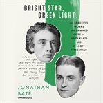 Bright star, green light : the beautiful works and damned lives of John Keats and F. Scott Fitzgerald cover image cdn