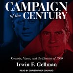 Campaign of the century : Kennedy, Nixon, and the election of 1960 cover image cdn