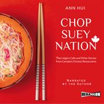 Chop suey nation : the Legion Cafe and other stories from Canada's Chinese restaurants cover image cdn