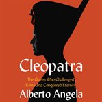 Cleopatra : the queen who challenged Rome and conquered eternity cover image cdn