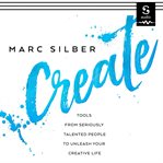 Create : tools from seriously talented people to unleash your creative life cover image cdn