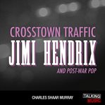 Crosstown traffic : Jimi Hendrix and post-war pop cover image cdn