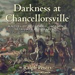 Darkness at Chancellorsville : a novel of Stonewall Jackson's triumph and tragedy cover image cdn