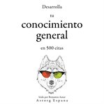 Desarrolla tu conocimiento general en 500 citas. Colección las mejores citas cover image cdn