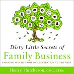 Dirty little secrets of family business. Ensuring Success from One Generation to the Next cover image cdn