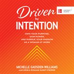 Driven by intention : own your purpose, gain power, and pursue your passion as a woman at work cover image cdn