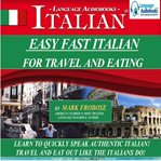 Easy fast italian for travel & eating. Learn to Quickly Speak Authentic Italian! Travel and Eat Out Like the Italians Do! cover image cdn