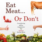 Eat meat... or don't. Considering the Moral Arguments For and Against Eating Meat cover image cdn
