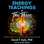 Energy teachings of the three : guidance and practices to open your heart and heal your mind cover image cdn