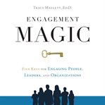 Engagement magic. Five Keys for Engaging People, Leaders, and Organizations cover image cdn