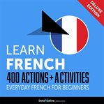 Learn French : 400 actions + activities : everyday French for beginners cover image cdn