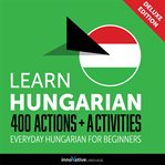 Learn Hungarian : 400 actions + activities : everyday Hungarian for beginners cover image cdn