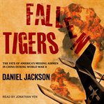Fallen Tigers : The Fate of America's Missing Airmen in China during World War II cover image cdn