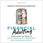 Financial adulting : everything you need to know and do to be a financially confident and conscious adult cover image cdn