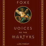Foxe voices of the martyrs. AD33 – Today cover image cdn