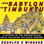 From Babylon to Timbuktu : a history of the ancient Black races including the Black Hebrews cover image cdn