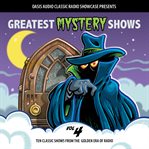 Greatest mystery shows, volume 4. Ten Classic Shows from the Golden Era of Radio cover image cdn