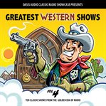 Greatest western shows, volume 4. Ten Classic Shows from the Golden Era of Radio cover image cdn