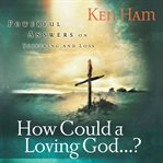 How could a loving god?. Powerful Answers on Suffering and Loss cover image cdn