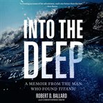 Into the Deep : A Memoir From the Man Who Found Titanic cover image cdn