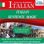 Italian sentence magic. Speak Your Own Original Sentences in Italian within Minutes of Beginning the Program! cover image cdn